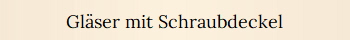 Gl�ser mit Schraubdeckel